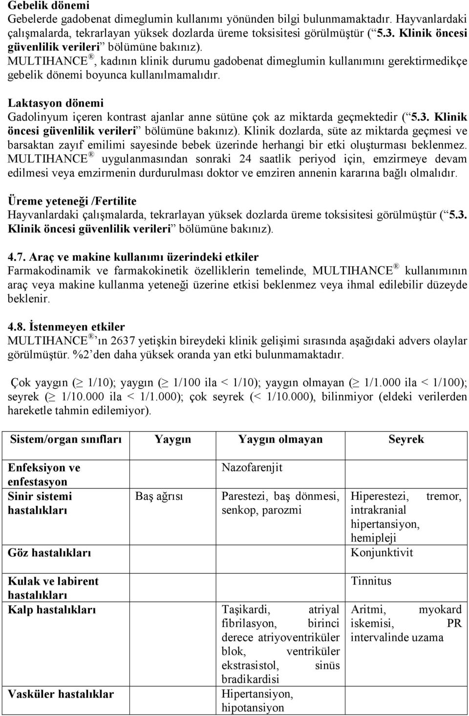 Laktasyon dönemi Gadolinyum içeren kontrast ajanlar anne sütüne çok az miktarda geçmektedir ( 5.3. Klinik öncesi güvenlilik verileri bölümüne bakınız).