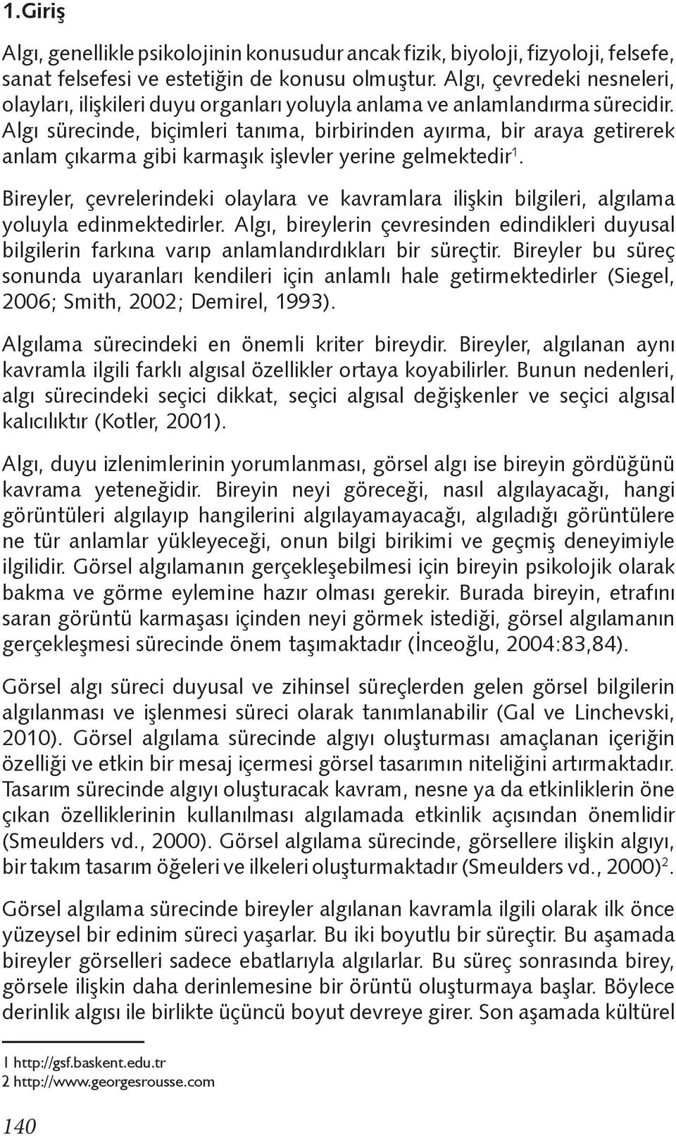 Algı sürecinde, biçimleri tanıma, birbirinden ayırma, bir araya getirerek anlam çıkarma gibi karmaşık işlevler yerine gelmektedir 1.