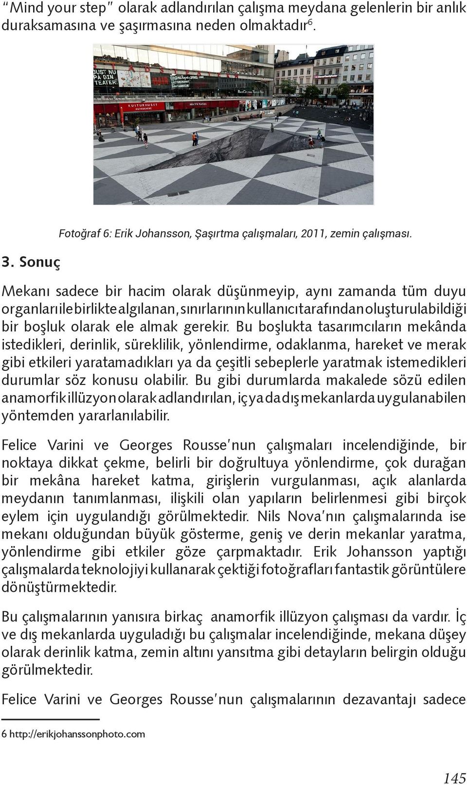 Mekanı sadece bir hacim olarak düşünmeyip, aynı zamanda tüm duyu organları ile birlikte algılanan, sınırlarının kullanıcı tarafından oluşturulabildiği bir boşluk olarak ele almak gerekir.