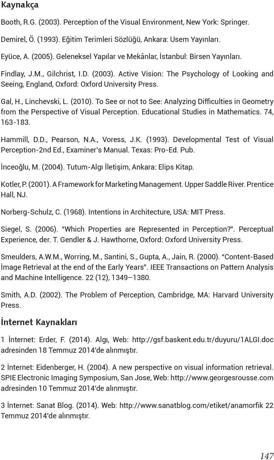 Gal, H., Linchevski, L. (2010). To See or not to See: Analyzing Difficulties in Geometry from the Perspective of Visual Perception. Educational Studies in Mathematics. 74, 163-183. Hammill, D.D., Pearson, N.