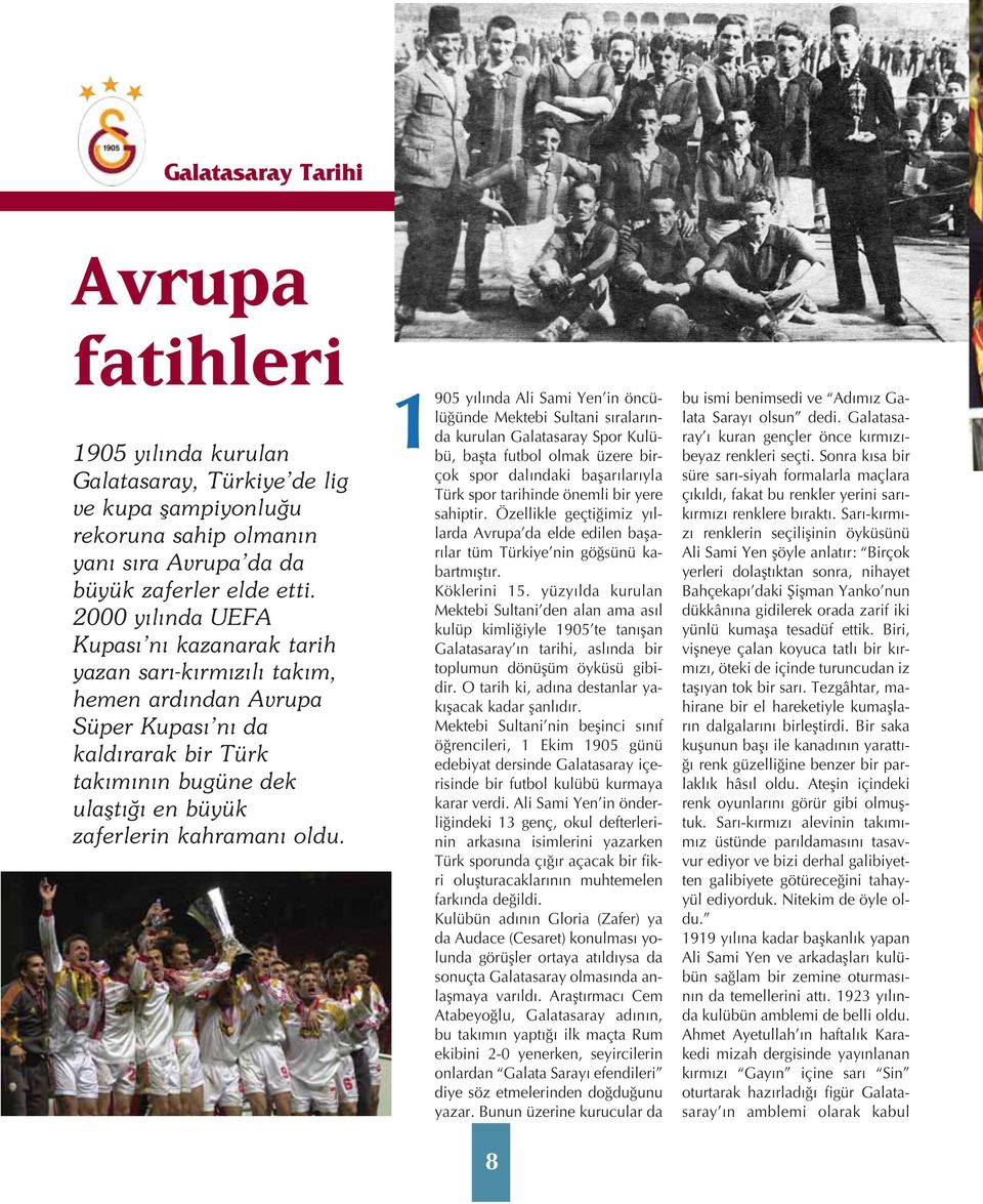 1905 y l nda Ali Sami Yen in öncülü ünde Mektebi Sultani s ralar nda kurulan Galatasaray Spor Kulübü, baflta futbol olmak üzere birçok spor dal ndaki baflar lar yla Türk spor tarihinde önemli bir