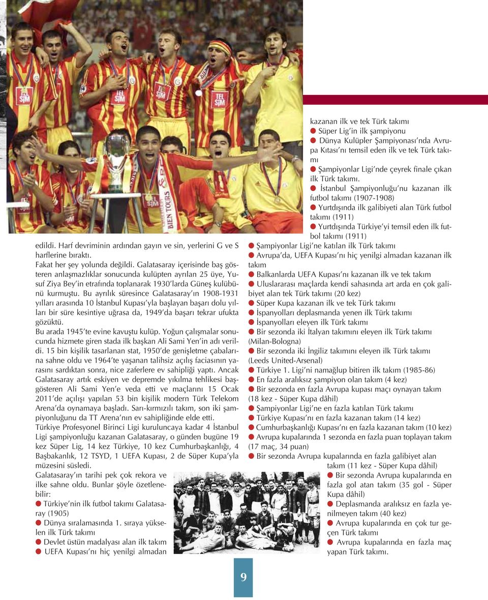 Bu ayr l k süresince Galatasaray n 1908-1931 y llar aras nda 10 stanbul Kupas yla bafllayan baflar dolu y llar bir süre kesintiye u rasa da, 1949 da baflar tekrar ufukta gözüktü.