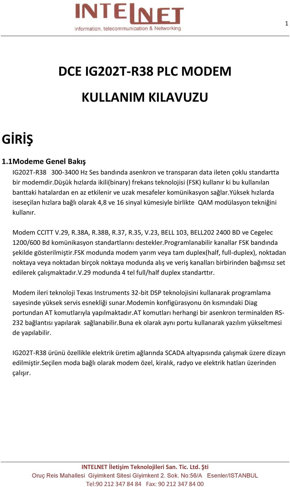 yüksek hızlarda iseseçilan hızlara bağlı olarak 4,8 ve 16 sinyal kümesiyle birlikte QAM modülasyon tekniğini kullanır. Modem CCITT V.29, R.38A, R.38B, R.37, R.35, V.