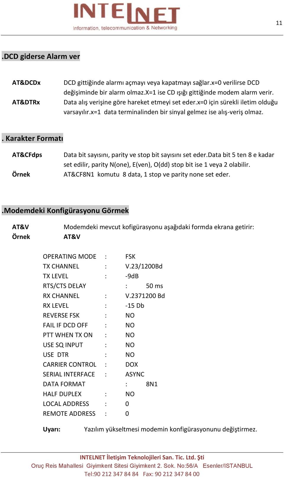 . Karakter Formatı AT&CFdps Örnek Data bit sayısını, parity ve stop bit sayısını set eder.data bit 5 ten 8 e kadar set edilir, parity N(one), E(ven), O(dd) stop bit ise 1 veya 2 olabilir.