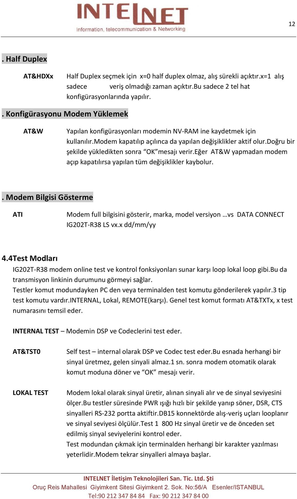 doğru bir şekilde yükledikten sonra OK mesajı verir.eğer AT&W yapmadan modem açıp kapatılırsa yapılan tüm değişiklikler kaybolur.