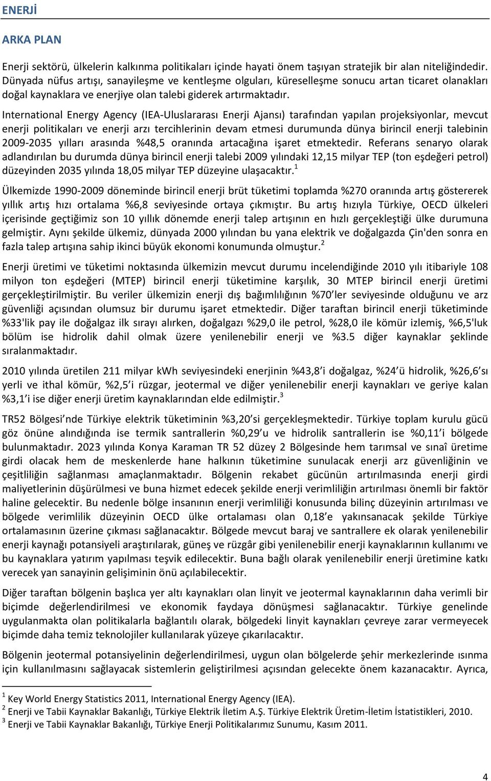 International Energy Agency (IEA-Uluslararası Enerji Ajansı) tarafından yapılan projeksiyonlar, mevcut enerji politikaları ve enerji arzı tercihlerinin devam etmesi durumunda dünya birincil enerji