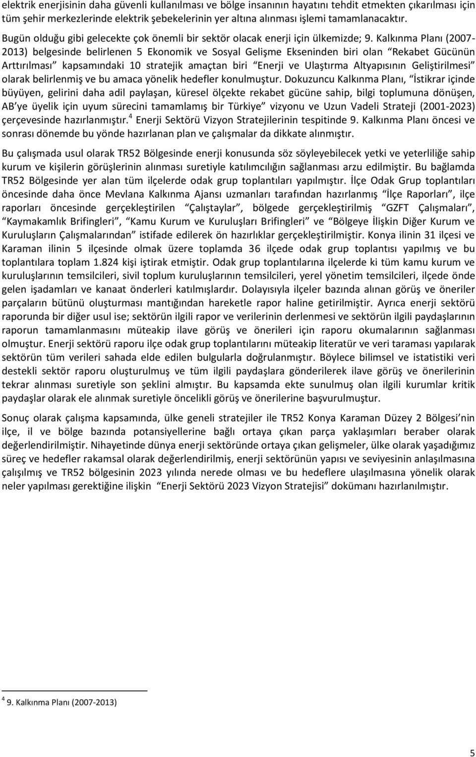 Kalkınma Planı (2007-2013) belgesinde belirlenen 5 Ekonomik ve Sosyal Gelişme Ekseninden biri olan Rekabet Gücünün Arttırılması kapsamındaki 10 stratejik amaçtan biri Enerji ve Ulaştırma Altyapısının