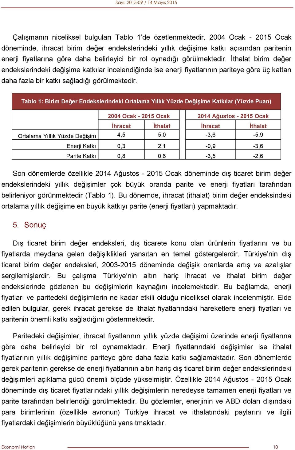 İthalat birim değer endekslerindeki değişime katkılar incelendiğinde ise enerji fiyatlarının pariteye göre üç kattan daha fazla bir katkı sağladığı görülmektedir.