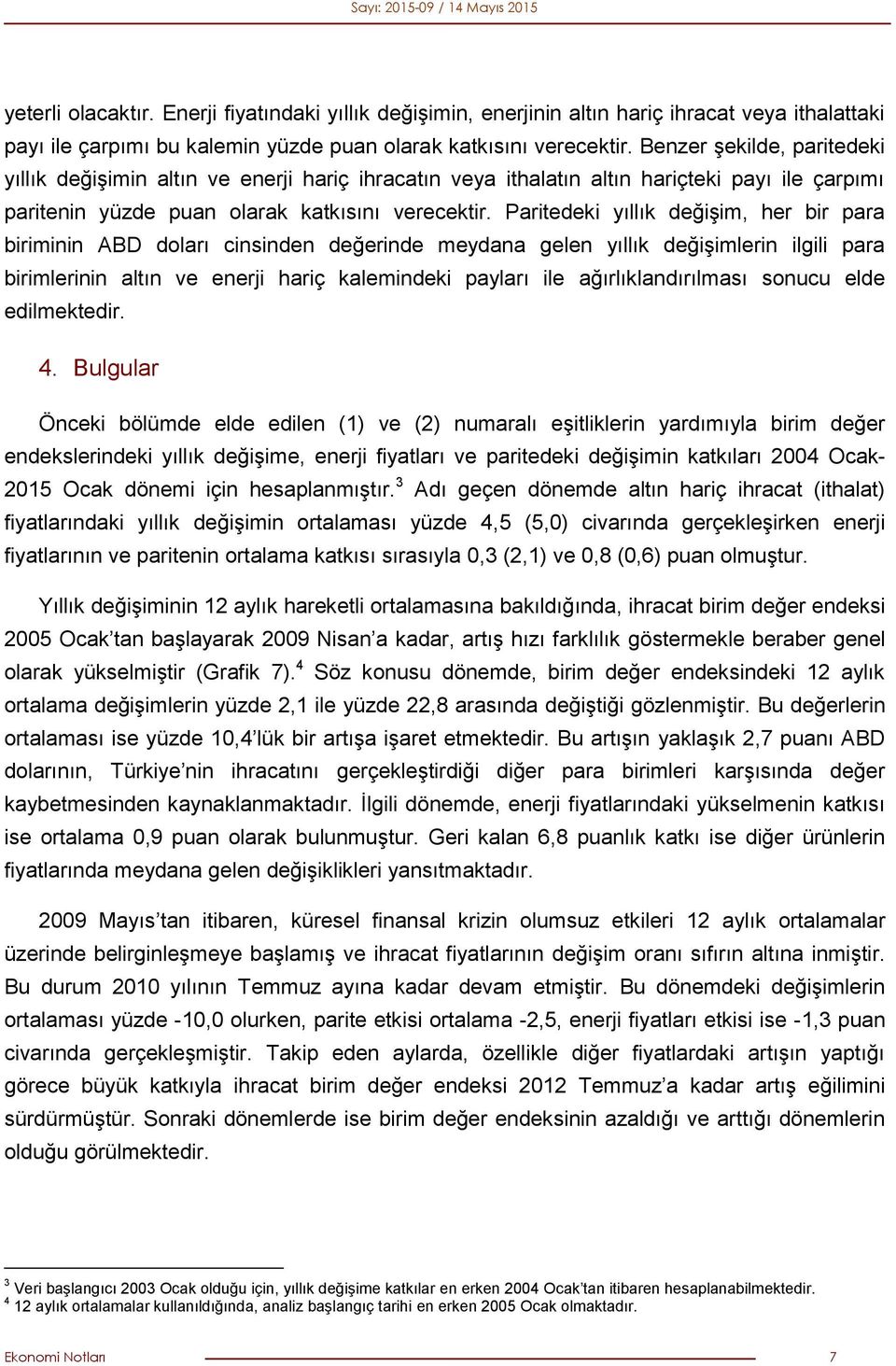 Paritedeki yıllık değişim, her bir para biriminin ABD doları cinsinden değerinde meydana gelen yıllık değişimlerin ilgili para birimlerinin altın ve enerji hariç kalemindeki payları ile