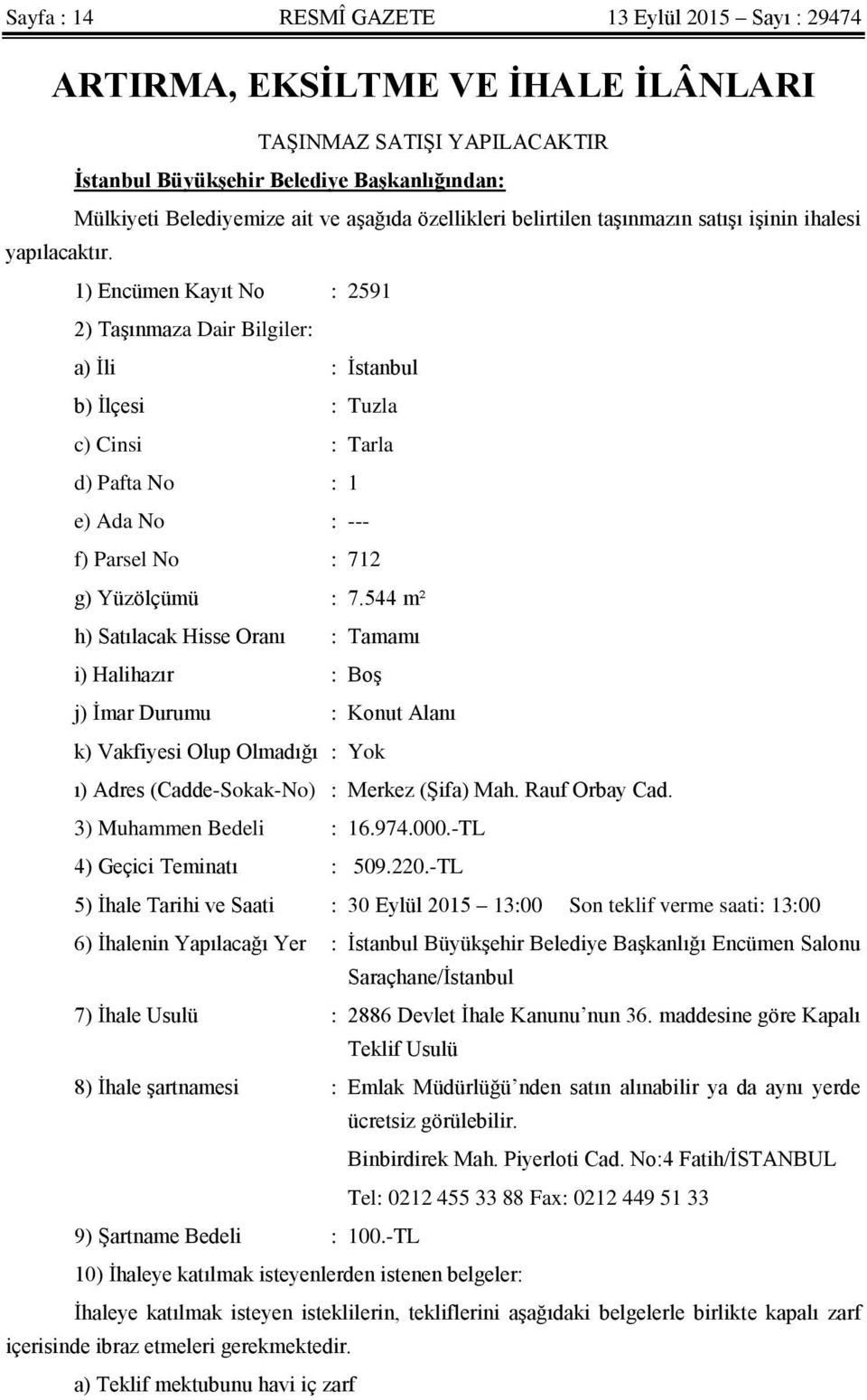1) Encümen Kayıt No : 2591 2) Taşınmaza Dair Bilgiler: a) İli : İstanbul b) İlçesi : Tuzla c) Cinsi : Tarla d) Pafta No : 1 e) Ada No : --- f) Parsel No : 712 g) Yüzölçümü : 7.