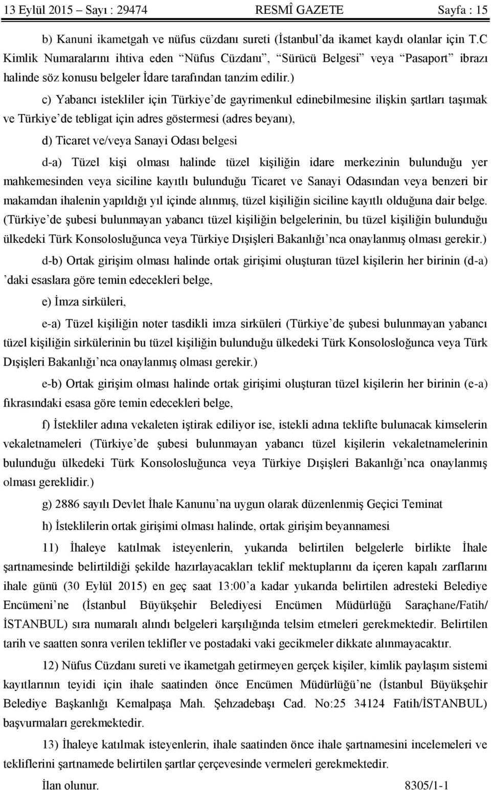 ) c) Yabancı istekliler için Türkiye de gayrimenkul edinebilmesine ilişkin şartları taşımak ve Türkiye de tebligat için adres göstermesi (adres beyanı), d) Ticaret ve/veya Sanayi Odası belgesi d-a)