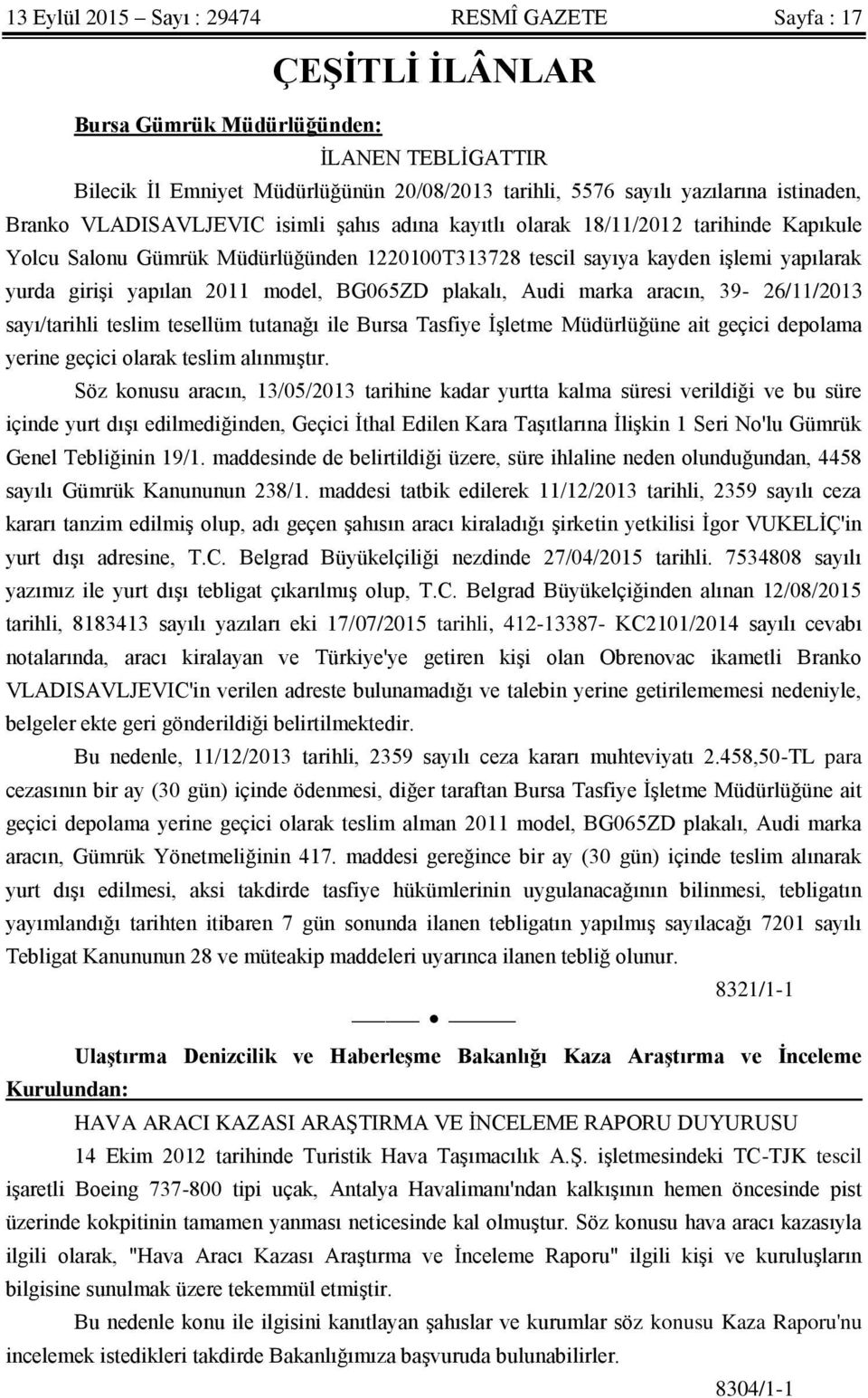 model, BG065ZD plakalı, Audi marka aracın, 39-26/11/2013 sayı/tarihli teslim tesellüm tutanağı ile Bursa Tasfiye İşletme Müdürlüğüne ait geçici depolama yerine geçici olarak teslim alınmıştır.