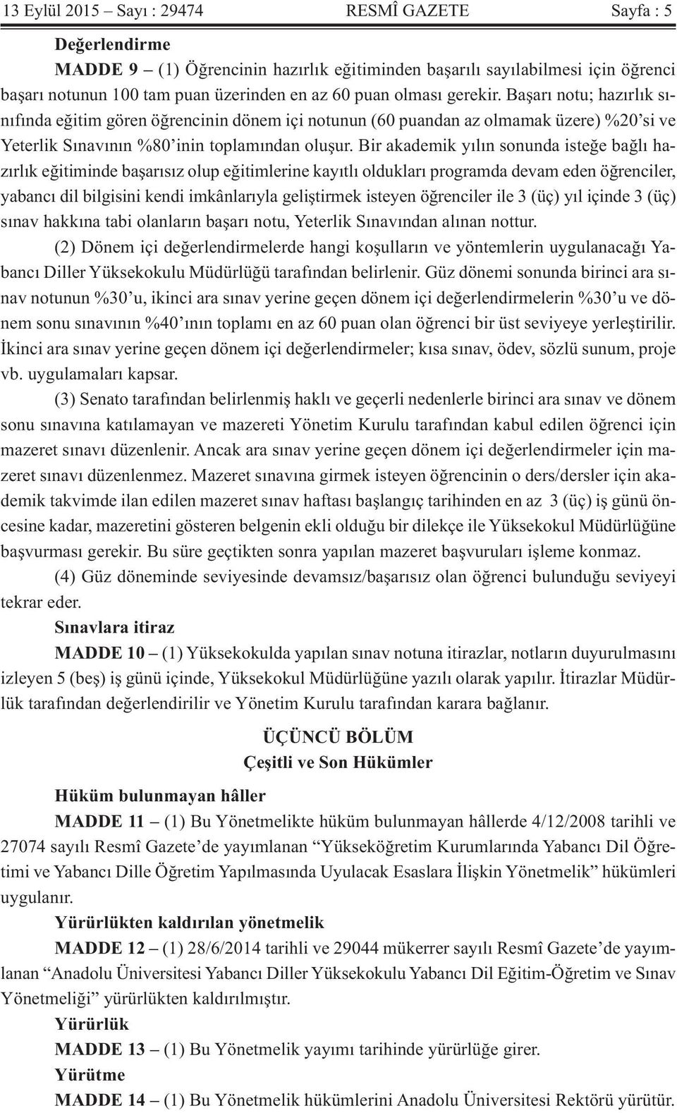 Bir akademik yılın sonunda isteğe bağlı hazırlık eğitiminde başarısız olup eğitimlerine kayıtlı oldukları programda devam eden öğrenciler, yabancı dil bilgisini kendi imkânlarıyla geliştirmek isteyen