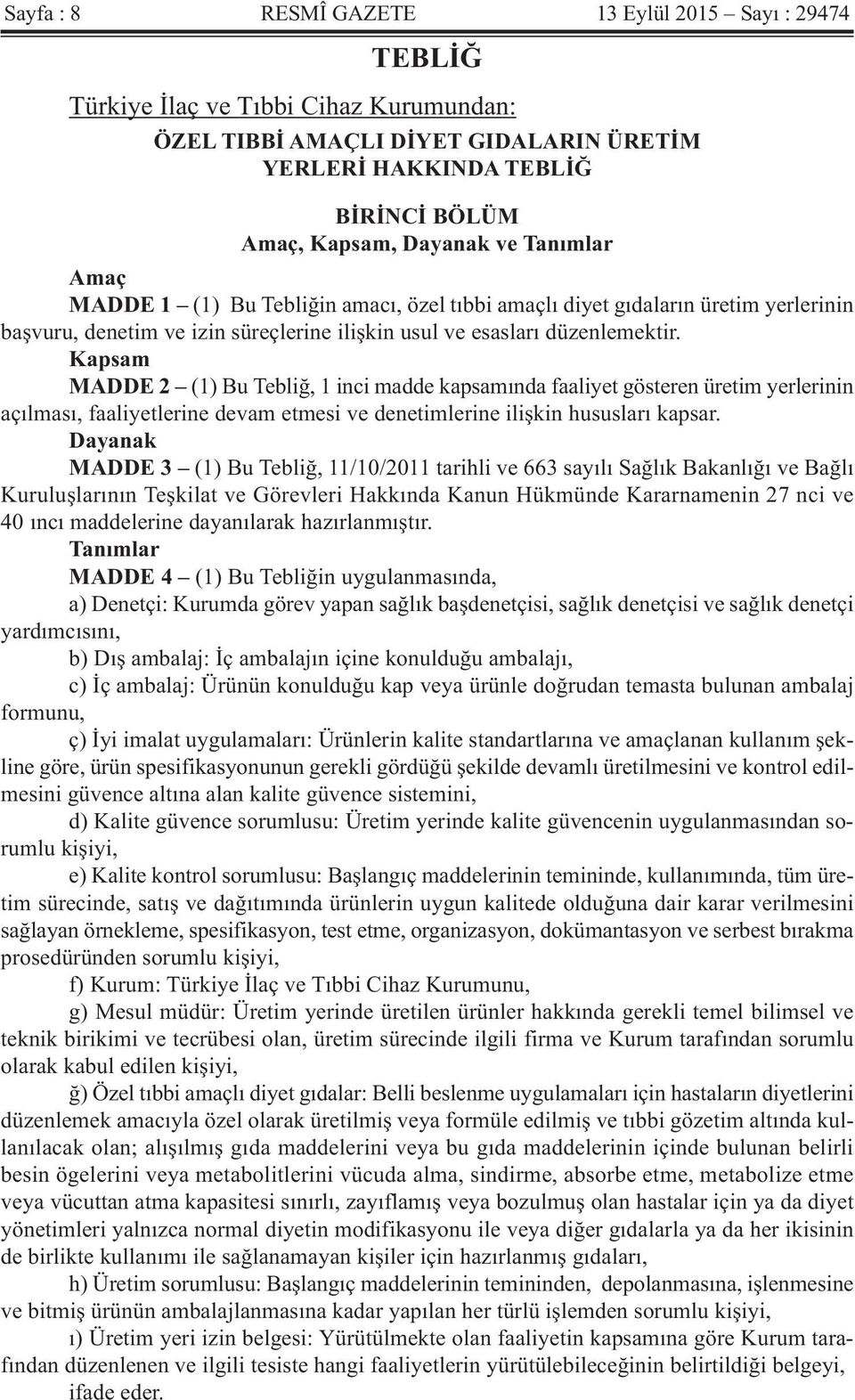 Kapsam MADDE 2 (1) Bu Tebliğ, 1 inci madde kapsamında faaliyet gösteren üretim yerlerinin açılması, faaliyetlerine devam etmesi ve denetimlerine ilişkin hususları kapsar.