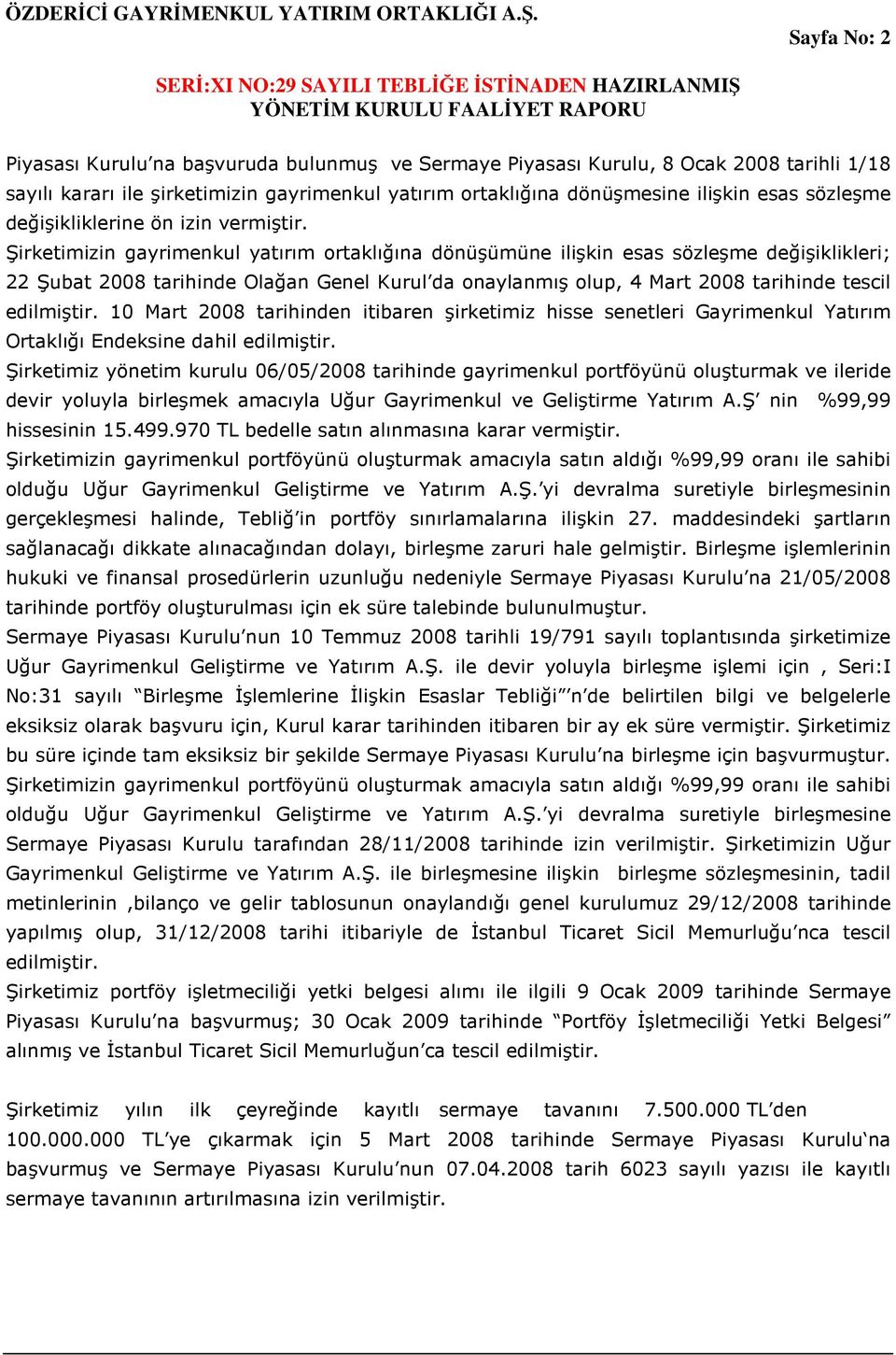 Şirketimizin gayrimenkul yatırım ortaklığına dönüşümüne ilişkin esas sözleşme değişiklikleri; 22 Şubat 2008 tarihinde Olağan Genel Kurul da onaylanmış olup, 4 Mart 2008 tarihinde tescil edilmiştir.