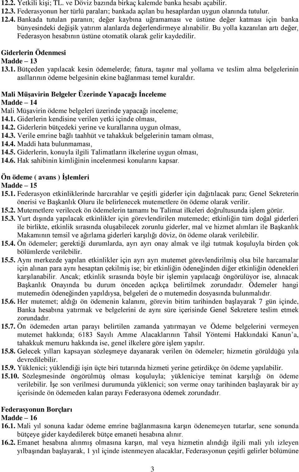 Bu yolla kazanılan artı değer, Federasyon hesabının üstüne otomatik olarak gelir kaydedilir. Giderlerin Ödenmesi Madde 13