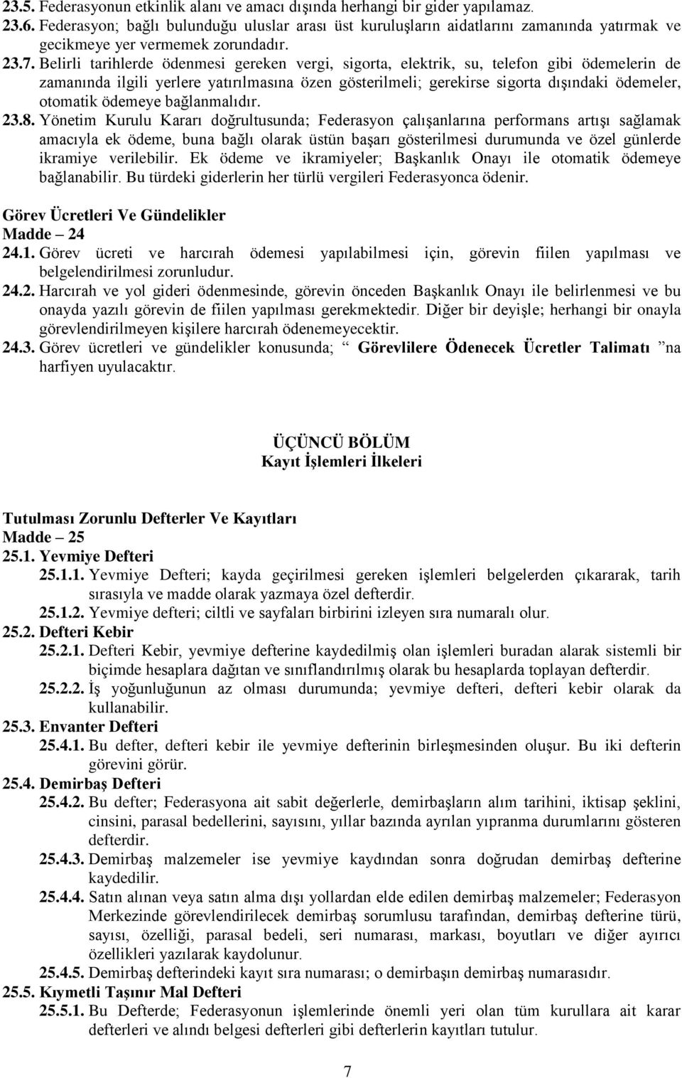 Belirli tarihlerde ödenmesi gereken vergi, sigorta, elektrik, su, telefon gibi ödemelerin de zamanında ilgili yerlere yatırılmasına özen gösterilmeli; gerekirse sigorta dıģındaki ödemeler, otomatik