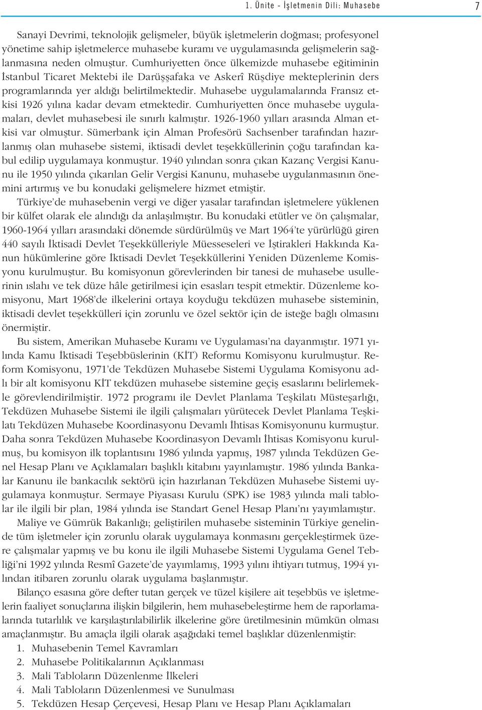 Muhasebe uygulamalar nda Frans z etkisi 1926 y l na kadar devam etmektedir. Cumhuriyetten önce muhasebe uygulamalar, devlet muhasebesi ile s n rl kalm flt r.