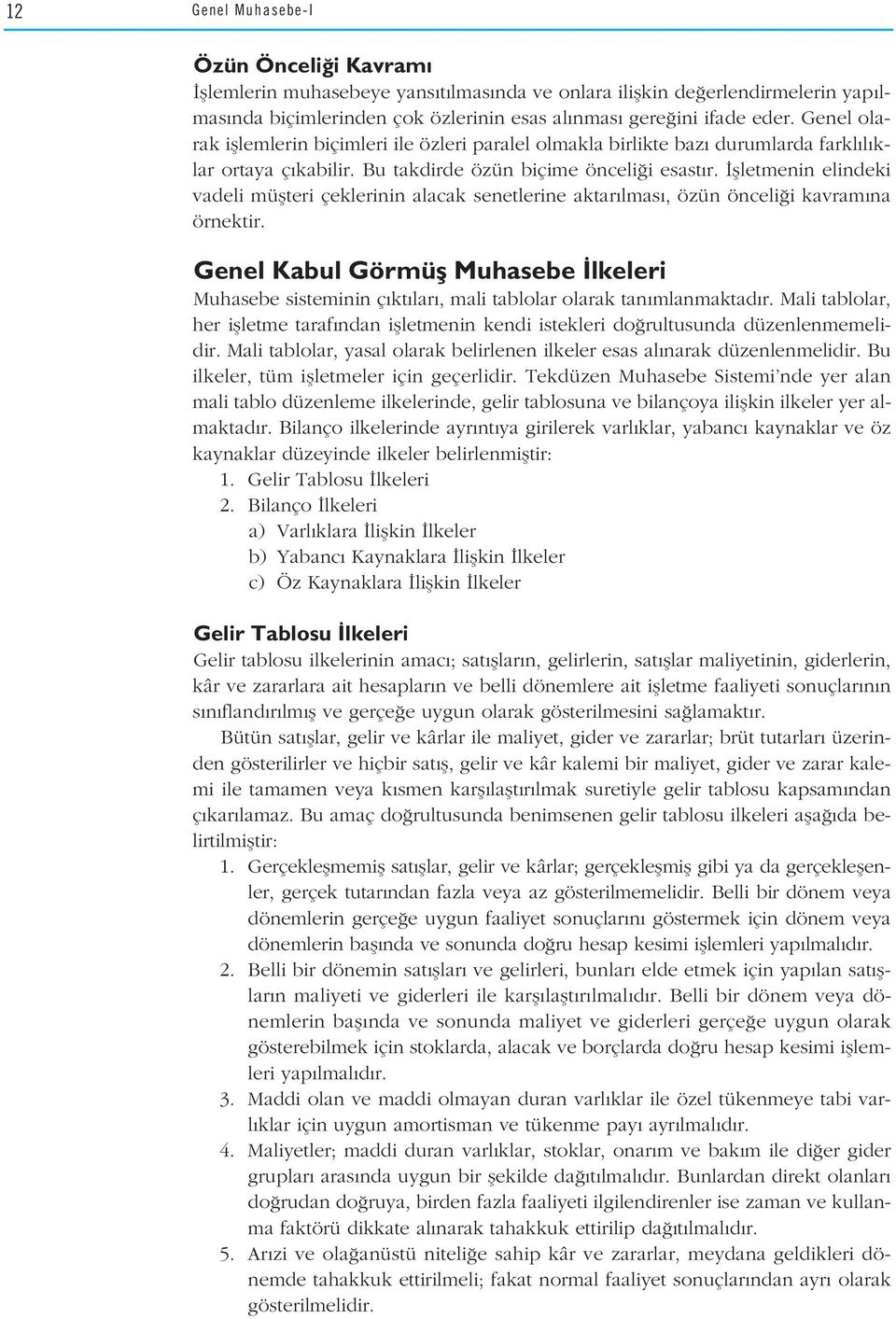 flletmenin elindeki vadeli müflteri çeklerinin alacak senetlerine aktar lmas, özün önceli i kavram na örnektir.