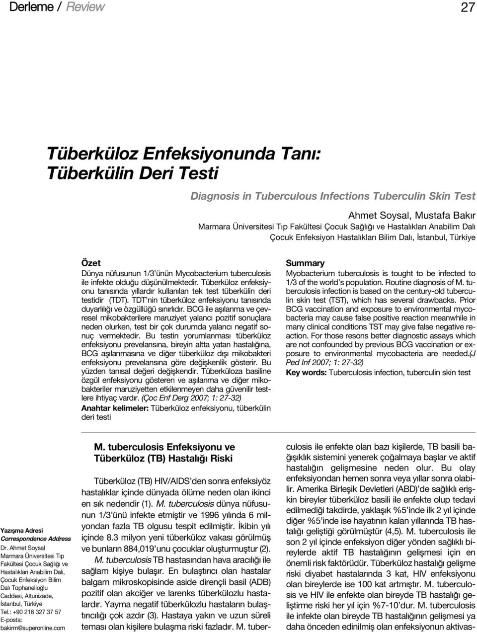 Tüberküloz enfeksiyonu tan s nda y llard r kullan lan tek test tüberkülin deri testidir (TDT). TDT nin tüberküloz enfeksiyonu tan s nda duyarl l ve özgüllü ü s n rl d r.