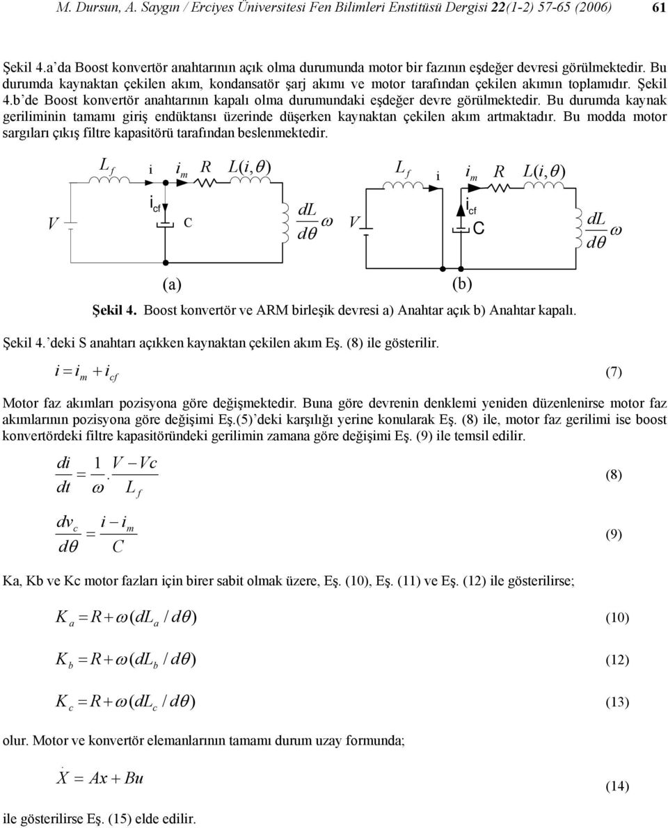 düşerken kynktn çeklen kım rtmktdır Bu modd motor srgılrı çıkış fltre kpstörü trfındn eslenmektedr f R (, θ ) m f R (, θ ) m f d f d () () Şekl 4 Boost konvertör ve ARM rleşk devres ) Anhtr çık )