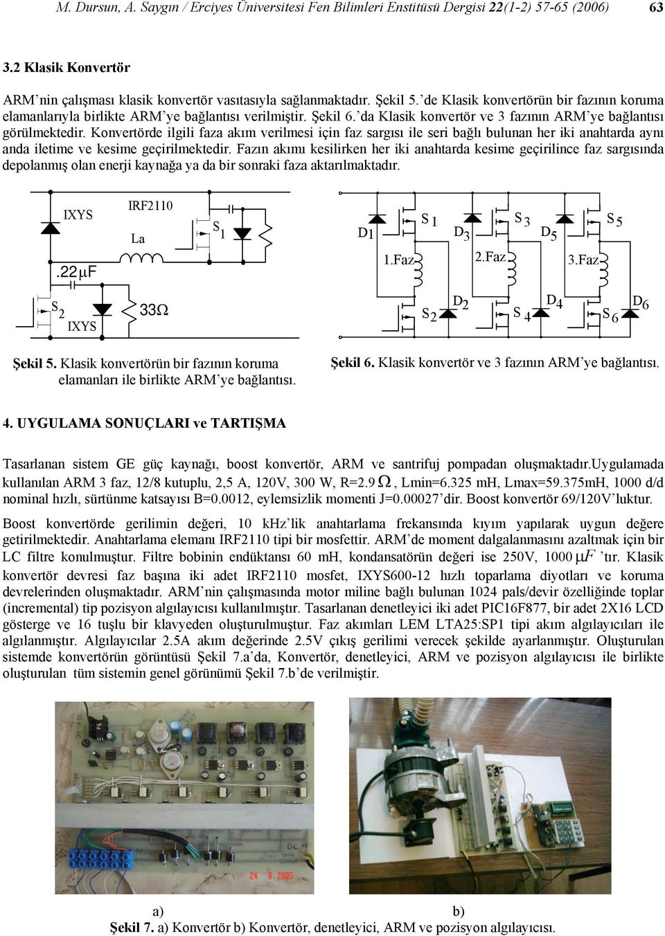 Fzın kımı keslrken her k nhtrd kesme geçrlne fz srgısınd depolnmış oln enerj kynğ y d r sonrk fz ktrılmktdır IXYS 22µ F IRF2 S S S 3 S5 3 5 Fz 2Fz 3Fz S 2 IXYS 33Ω S 2 2 S 4 4 S 6 6 Şekl 5 lsk