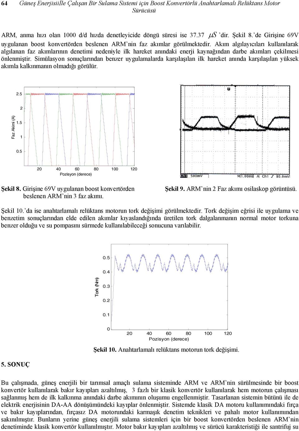 uygulmlrd krşılşıln lk hreket nınd krşılşıln yüksek kıml klkınmnın olmdığı görülür 25 2 Fz Akm (A) 5 5 2 4 6 8 2 Pozsyon (deree) Şekl 8 Grşne 69 uygulnn oost konvertörden eslenen ARM nn 3 fz kımı