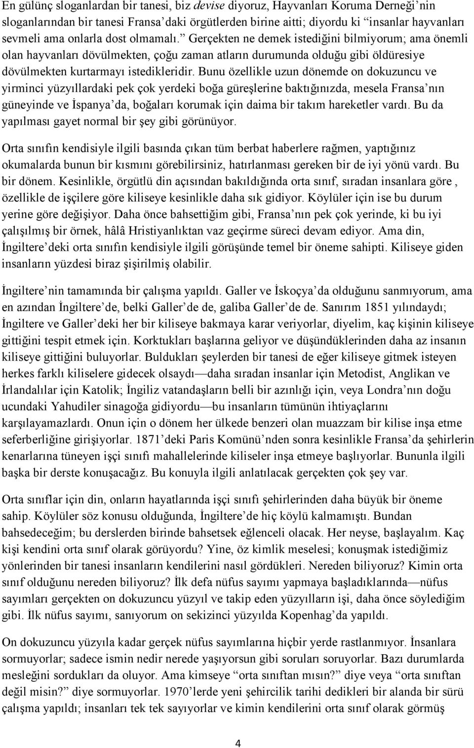 Bunu özellikle uzun dönemde on dokuzuncu ve yirminci yüzyıllardaki pek çok yerdeki boğa güreşlerine baktığınızda, mesela Fransa nın güneyinde ve Đspanya da, boğaları korumak için daima bir takım