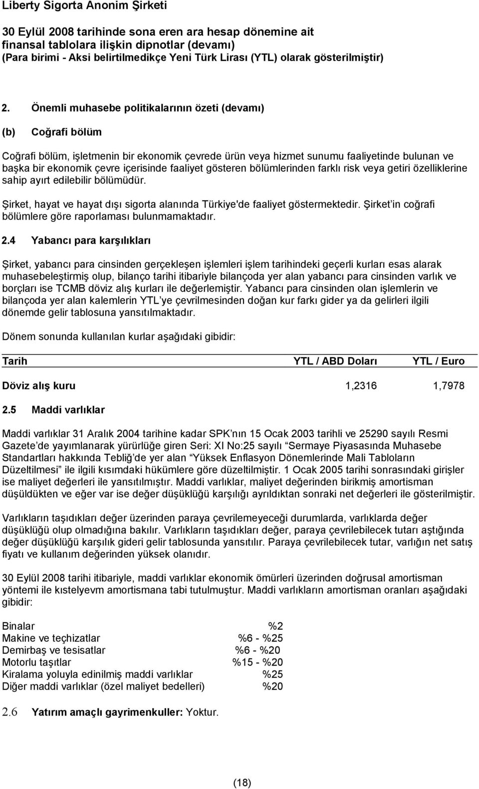 faaliyet gösteren bölümlerinden farklı risk veya getiri özelliklerine sahip ayırt edilebilir bölümüdür. Şirket, hayat ve hayat dışı sigorta alanında Türkiye'de faaliyet göstermektedir.