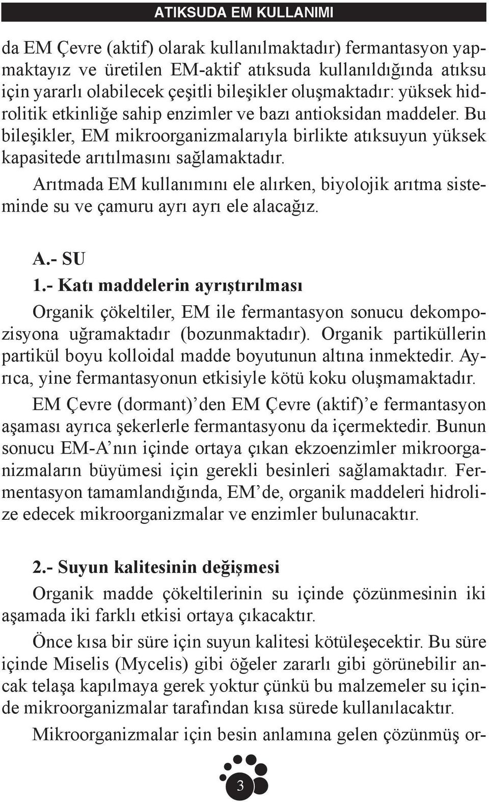 Arıtmada EM kullanımını ele alırken, biyolojik arıtma sisteminde su ve çamuru ayrı ayrı ele alacağız. A.- SU 1.