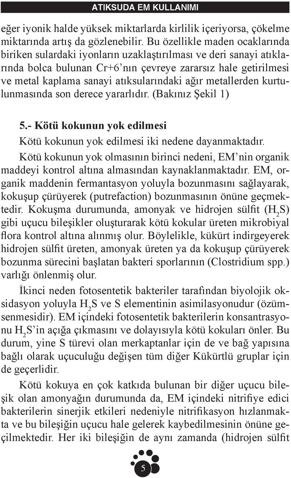 ağır metallerden kurtulunmasında son derece yararlıdır. (Bakınız Şekil 1) 5.- Kötü kokunun yok edilmesi Kötü kokunun yok edilmesi iki nedene dayanmaktadır.