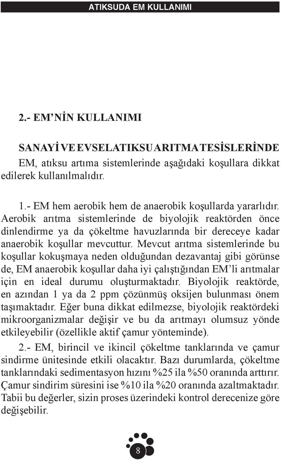 Aerobik arıtma sistemlerinde de biyolojik reaktörden önce dinlendirme ya da çökeltme havuzlarında bir dereceye kadar anaerobik koşullar mevcuttur.