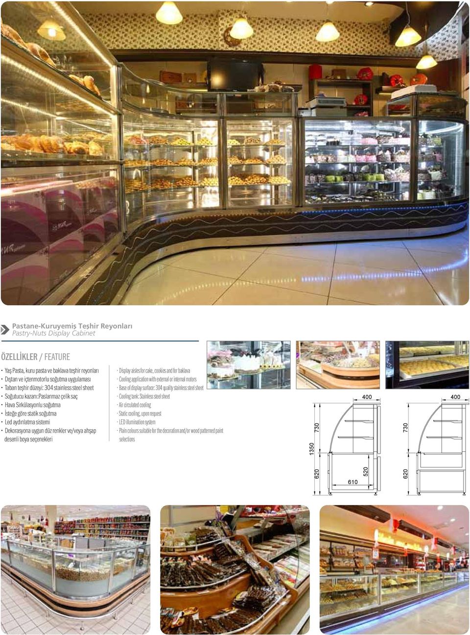 seçenekleri Display aisles for cake, cookies and for baklava Cooling application with external or internal motors Base of display surface: 304 quality stainless steel sheet Cooling tank: