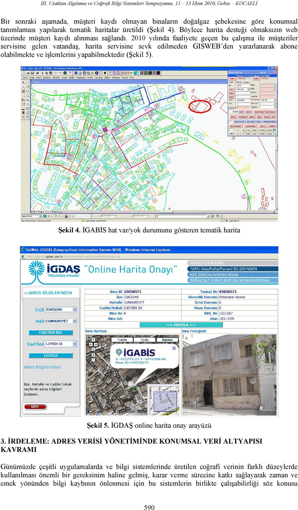 2010 y l nda faaliyete geçen bu çal ma ile mü teriler servisine gelen vatanda, harita servisine sevk edilmeden GISWEB den yararlanarak abone olabilmekte ve i lemlerini yapabilmektedir ( ekil 5).