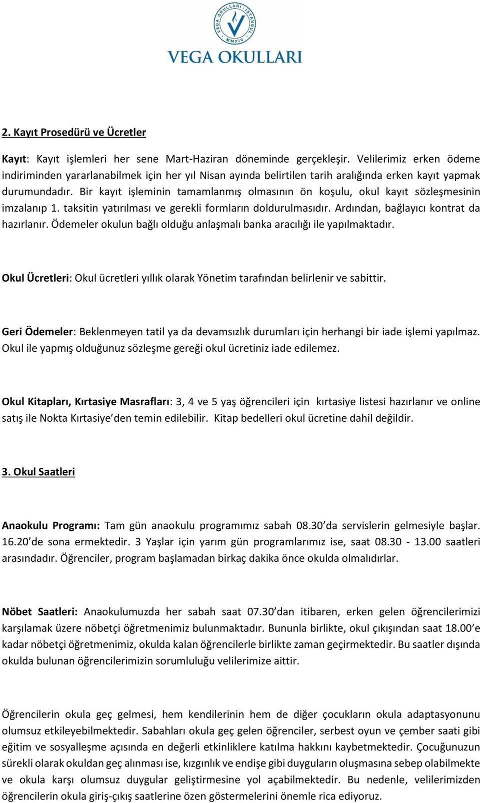 Bir kayıt işleminin tamamlanmış olmasının ön koşulu, okul kayıt sözleşmesinin imzalanıp 1. taksitin yatırılması ve gerekli formların doldurulmasıdır. Ardından, bağlayıcı kontrat da hazırlanır.