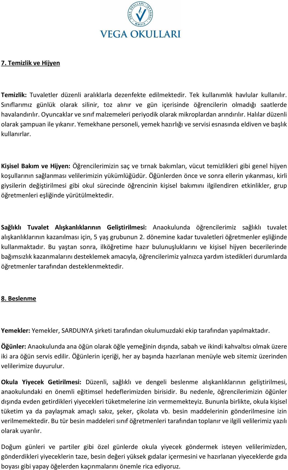 Halılar düzenli olarak şampuan ile yıkanır. Yemekhane personeli, yemek hazırlığı ve servisi esnasında eldiven ve başlık kullanırlar.