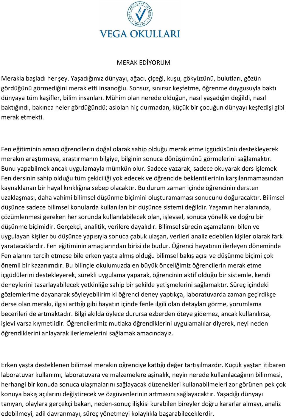 Mühim olan nerede olduğun, nasıl yaşadığın değildi, nasıl baktığındı, bakınca neler gördüğündü; aslolan hiç durmadan, küçük bir çocuğun dünyayı keşfedişi gibi merak etmekti.