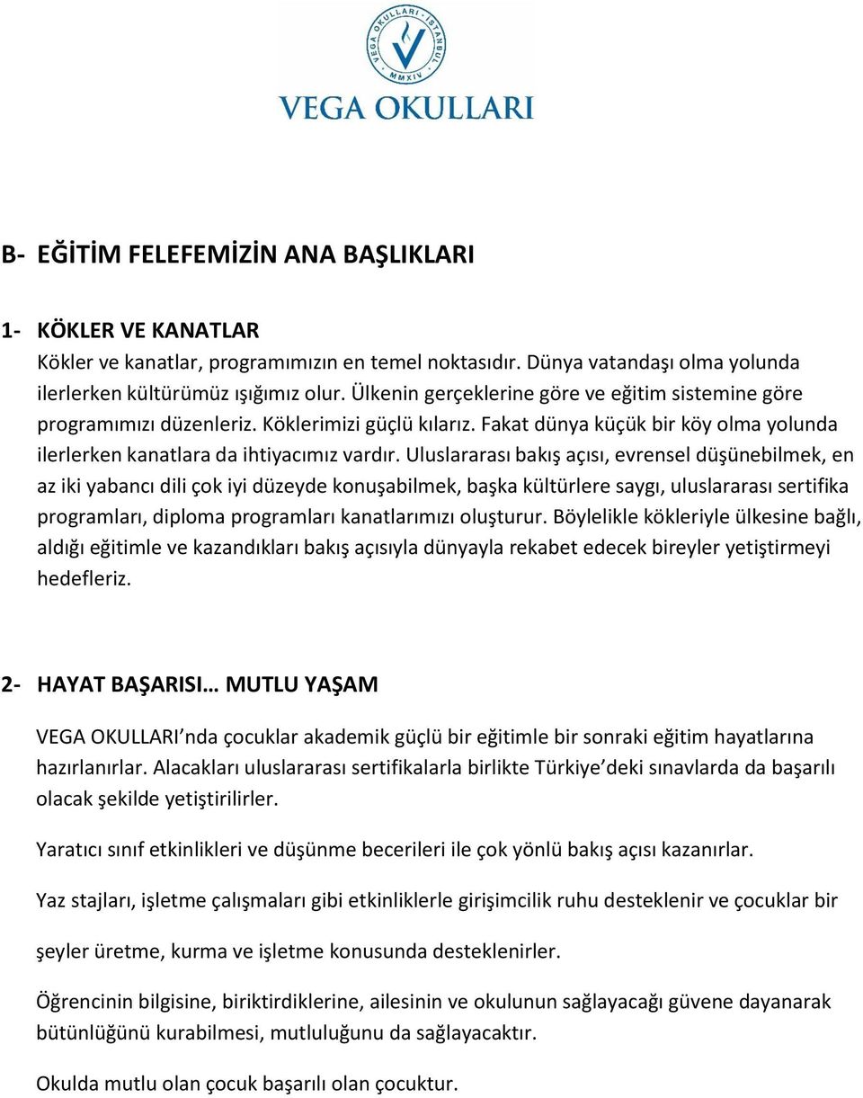 Uluslararası bakış açısı, evrensel düşünebilmek, en az iki yabancı dili çok iyi düzeyde konuşabilmek, başka kültürlere saygı, uluslararası sertifika programları, diploma programları kanatlarımızı