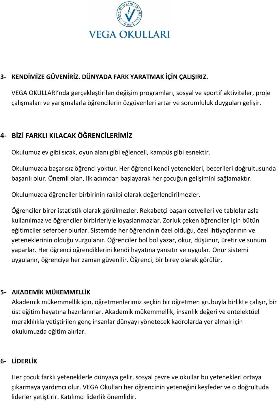 4- BİZİ FARKLI KILACAK ÖĞRENCİLERİMİZ Okulumuz ev gibi sıcak, oyun alanı gibi eğlenceli, kampüs gibi esnektir. Okulumuzda başarısız öğrenci yoktur.