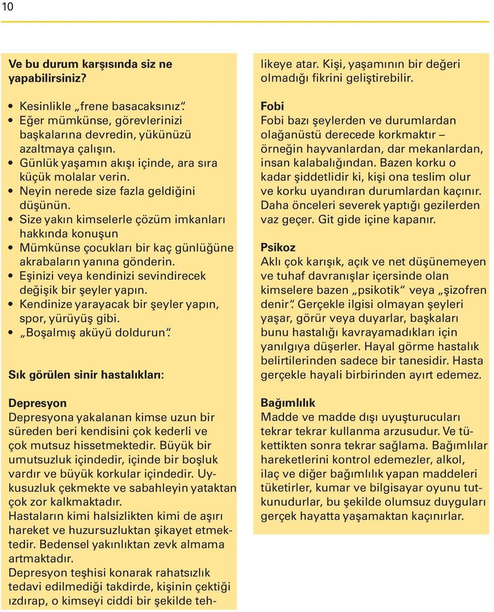 Size yakın kimselerle çözüm imkanları hakkında konuşun Mümkünse çocukları bir kaç günlüğüne akrabaların yanına gönderin. Eşinizi veya kendinizi sevindirecek değişik bir şeyler yapın.