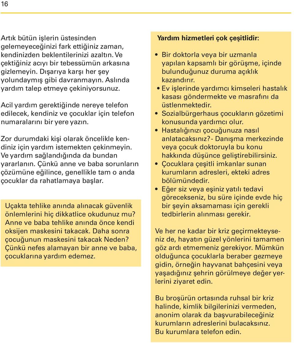 Acil yardım gerektiğinde nereye telefon edilecek, kendiniz ve çocuklar için telefon numaralarını bir yere yazın. Zor durumdaki kişi olarak öncelikle kendiniz için yardım istemekten çekinmeyin.