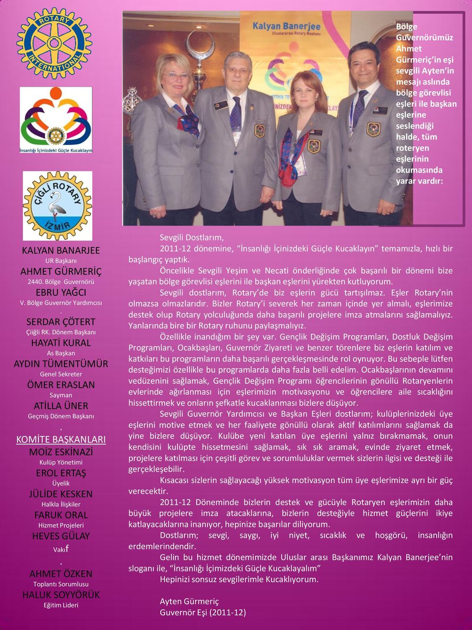 ve Necati önderliğinde çok başarılı bir dönemi bize yaşatan bölge görevlisi eşlerini ile başkan eşlerini yürekten kutluyorum Sevgili dostlarım, Rotary de biz eşlerin gücü tartışılmaz Eşler Rotary nin