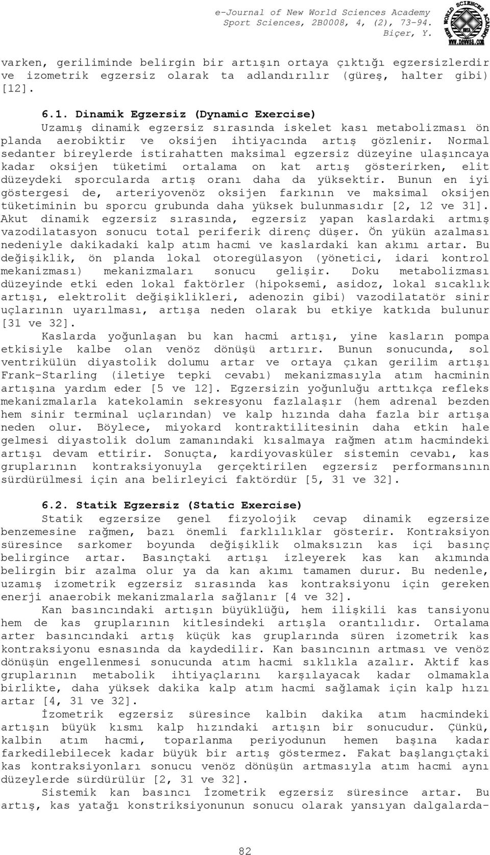 Normal sedanter bireylerde istirahatten maksimal egzersiz düzeyine ulaşıncaya kadar oksijen tüketimi ortalama on kat artış gösterirken, elit düzeydeki sporcularda artış oranı daha da yüksektir.