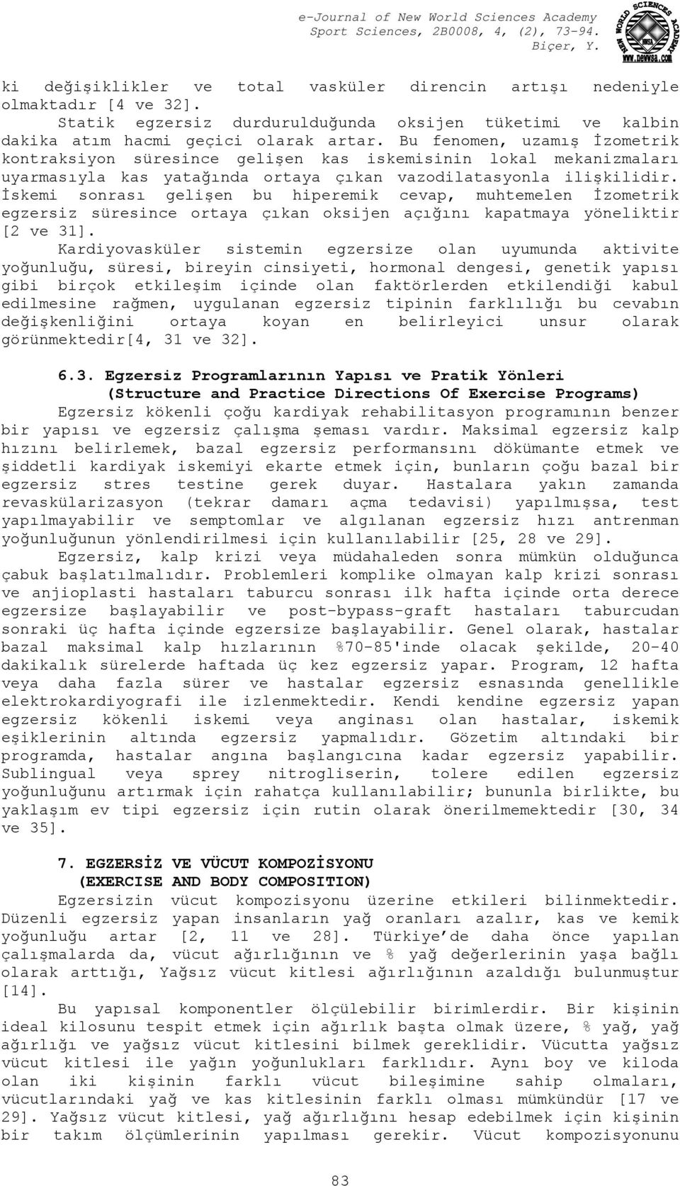 İskemi sonrası gelişen bu hiperemik cevap, muhtemelen İzometrik egzersiz süresince ortaya çıkan oksijen açığını kapatmaya yöneliktir [2 ve 31].