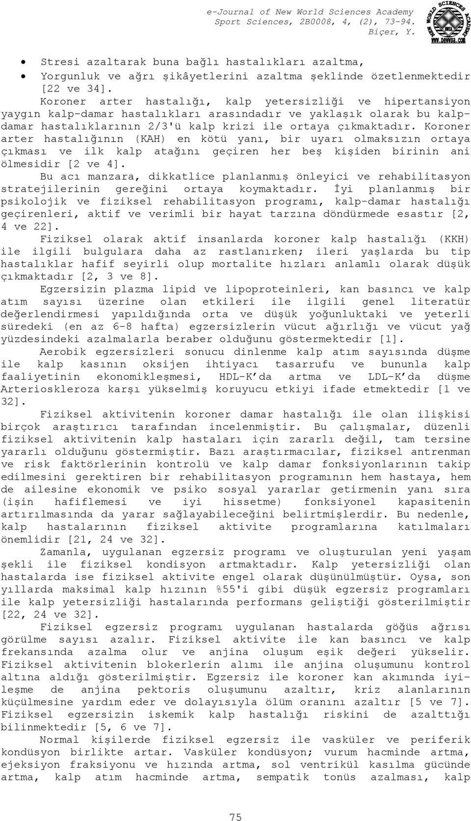 Koroner arter hastalığının (KAH) en kötü yanı, bir uyarı olmaksızın ortaya çıkması ve ilk kalp atağını geçiren her beş kişiden birinin ani ölmesidir [2 ve 4].