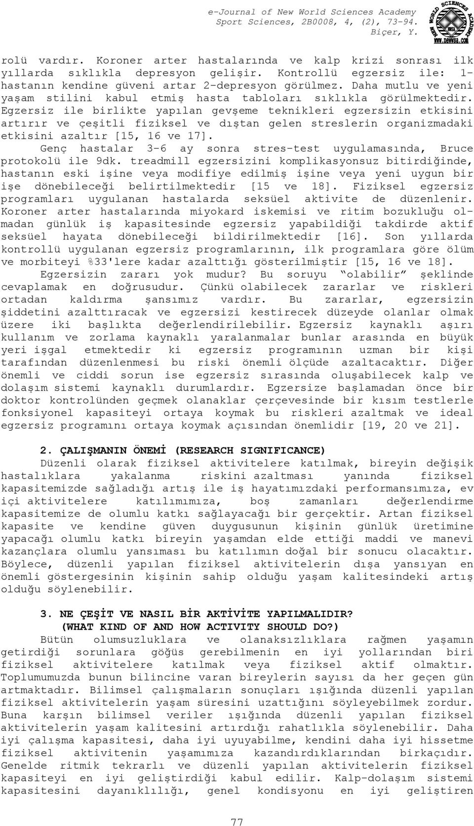 Egzersiz ile birlikte yapılan gevşeme teknikleri egzersizin etkisini artırır ve çeşitli fiziksel ve dıştan gelen streslerin organizmadaki etkisini azaltır [15, 16 ve 17].