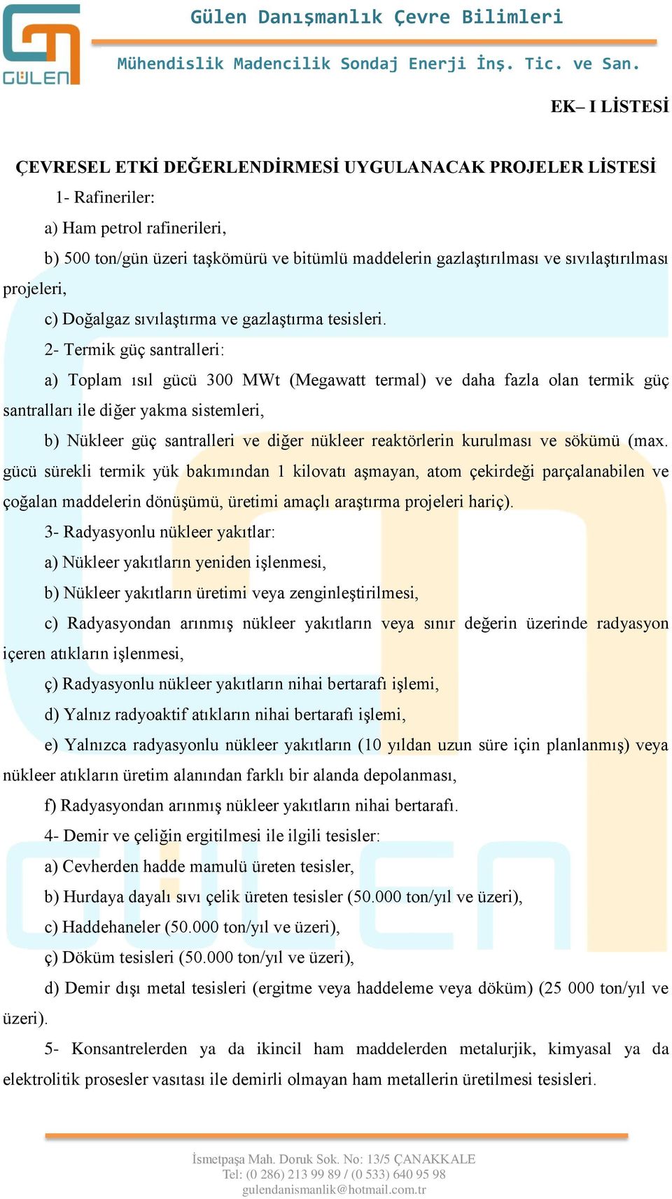 2- Termik güç santralleri: a) Toplam ısıl gücü 300 MWt (Megawatt termal) ve daha fazla olan termik güç santralları ile diğer yakma sistemleri, b) Nükleer güç santralleri ve diğer nükleer reaktörlerin