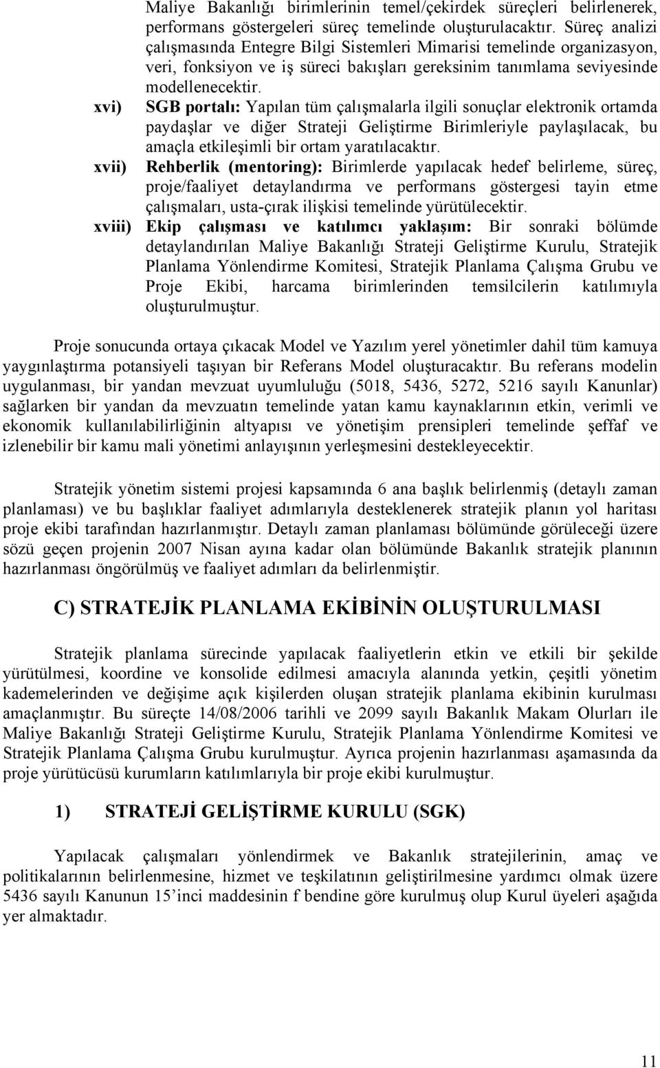 SGB portalı: Yapılan tüm çalışmalarla ilgili sonuçlar elektronik ortamda paydaşlar ve diğer Strateji Geliştirme Birimleriyle paylaşılacak, bu amaçla etkileşimli bir ortam yaratılacaktır.