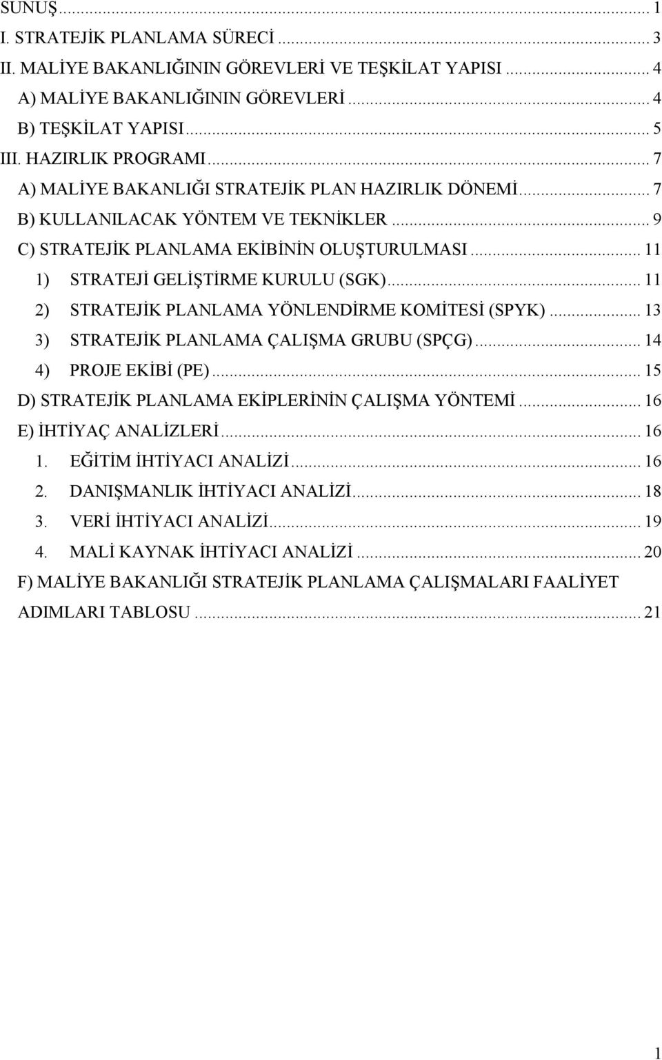 .. 11 2) STRATEJİK PLANLAMA YÖNLENDİRME KOMİTESİ (SPYK)... 13 3) STRATEJİK PLANLAMA ÇALIŞMA GRUBU (SPÇG)... 14 4) PROJE EKİBİ (PE)... 15 D) STRATEJİK PLANLAMA EKİPLERİNİN ÇALIŞMA YÖNTEMİ.