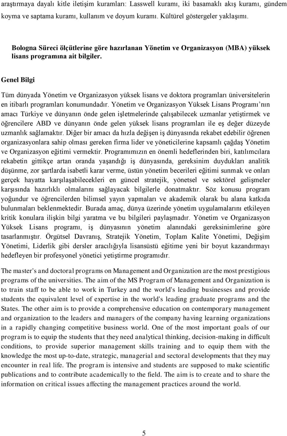 Genel Bilgi Tüm dünyada Yönetim ve Organizasyon yüksek lisans ve doktora programları üniversitelerin en itibarlı programları konumundadır.